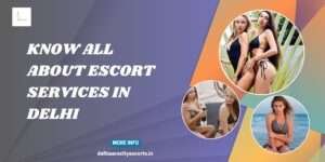 Read more about the article Know all About Escort Services in Delhi